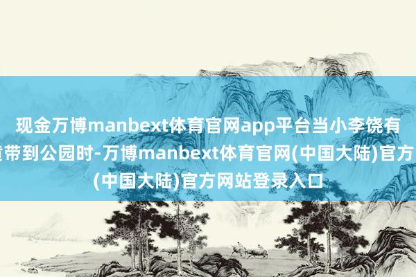现金万博manbext体育官网app平台当小李饶有真谛地将大黄带到公园时-万博manbext体育官网(中国大陆)官方网站登录入口